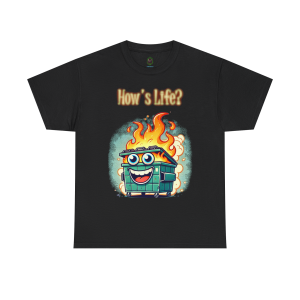 "How’s Life?" Dumpster Fire T-Shirt 